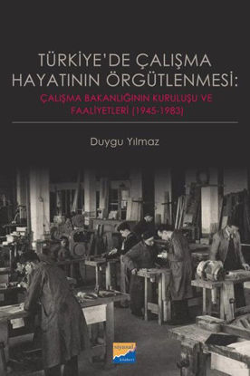 Türkiye'de Çalışma Hayatının Örgütlenmesi: Çalışma Bakanlığının Kuruluşu ve Faaliyetleri 1945‐1983 resmi